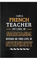 French Teacher - My Level of Sarcasm Depends on Your Level: French Teacher Appreciation Gift: Blank Lined Notebook, Journal, diary to write in. Perfect Graduation Year End Inspirational Gift for teachers ( Al