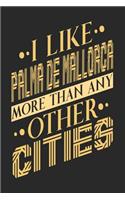 I Like Palma de Mallorca More Than Any Other Cities: Palma de Mallorca Notebook Palma de Mallorca Vacation Journal Handlettering Diary I Logbook 110 Blank Paper Pages Palma de Mallorca Notizbuch 6 x 9