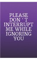 Please Don't Interrupt Me While Ignoring You