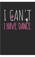 Dancing Notebook - I Can't I Have Dance Funny Dancing Dancer Gift - Dancing Journal