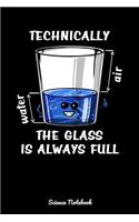Technically The Glass Is Always Full Science Notebook: Funny Science Notebook