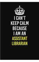 I Can&#65533;t Keep Calm Because I Am An Assistant Librarian: Career journal, notebook and writing journal for encouraging men, women and kids. A framework for building your career.