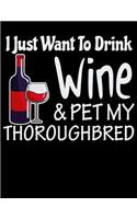 I Just Want to Drink Wine & Pet My Thoroughbred