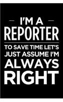 I'm a Reporter, to Save Time Let's Just Assume I'm Always Right: Blank Lined Novelty Office Humor Themed Notebook to Write In: With a Wide Rule Interior