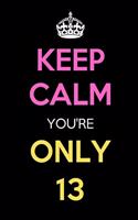 Keep Calm You're Only 13: Keep Calm Journal Notebooks as Birthday, Anniversary, Christmas, Graduation Gifts for Girls and Women