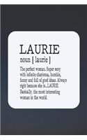 Laurie Noun [ Laurie ] the Perfect Woman Super Sexy with Infinite Charisma, Funny and Full of Good Ideas. Always Right Because She Is... Laurie: First Name Funny Sayings Personalized Customized Names Women Girl Mother's Day Gift Notebook Journal