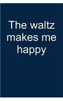 Waltz Make Me Happy: Notebook for Waltzing Dance Dancer Viennese Waltz Dancing Waltzing Ballroom Dancer 6x9 Lined with Lines