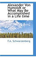 Alexander Von Humoldt or What May Be Accomplished in a Life Time