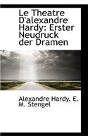 Le Theatre D'Alexandre Hardy: Erster Neudruck Der Dramen