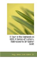 A Tour in the Highlands in 1803; A Series of Letters, Addressed to Sir Walter Scott