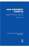 How Different From Us: A Biography of Miss Buss and Miss Beale(Routledge Library Editions: Education)