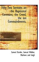 Fifty Two Sermons on the Baptismal Covenant, the Creed, the Ten Commandments,