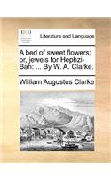 A Bed of Sweet Flowers; Or, Jewels for Hephzi-Bah
