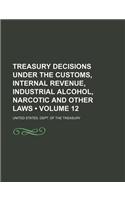 Treasury Decisions Under the Customs, Internal Revenue, Industrial Alcohol, Narcotic and Other Laws (Volume 12): (English)