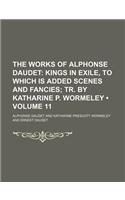 The Works of Alphonse Daudet (Volume 11); Kings in Exile, to Which Is Added Scenes and Fancies Tr. by Katharine P. Wormeley: (English)