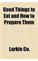 Good Things to Eat and How to Prepare Them