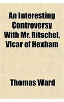 An Interesting Controversy with Mr. Ritschel, Vicar of Hexham