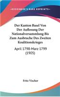 Der Kanton Basel Von Der Auflosung Der Nationalversammlung Bis Zum Ausbruche Des Zweiten Koalitionskrieges: April 1798-Marz 1799 (1905)