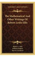 Mathematical and Other Writings of Robert Leslie Ellis