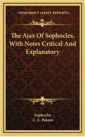 The Ajax of Sophocles, with Notes Critical and Explanatory