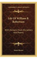 Life of William B. Robertson: With Extracts from His Letters and Poems