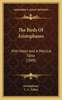 The Birds Of Aristophanes: With Notes And A Metrical Table (1849)