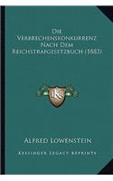 Die Verbrechenskonkurrenz Nach Dem Reichstrafgesetzbuch (1883)