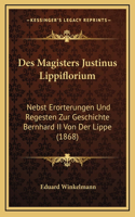 Des Magisters Justinus Lippiflorium: Nebst Erorterungen Und Regesten Zur Geschichte Bernhard II Von Der Lippe (1868)