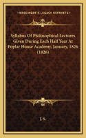 Syllabus Of Philosophical Lectures Given During Each Half Year At Poplar House Academy, January, 1826 (1826)