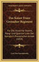 Das Kaiser Franz Grenadier-Regiment: Fur Die Illustrirte Stamm, Rang- Und Quartier Liste Der Koniglich Preussischen Armee (1854)