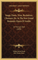 Songs, Duets, Trios, Recitatives, Choruses, Etc. In The New Grand Romantic Opera Of Amilie