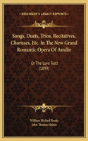 Songs, Duets, Trios, Recitatives, Choruses, Etc. In The New Grand Romantic Opera Of Amilie