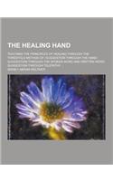 The Healing Hand; Teaching the Principles of Healing Through the Threefold Method of