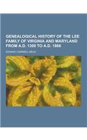 Genealogical History of the Lee Family of Virginia and Maryland from A.D. 1300 to A.D. 1866