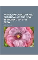 Notes, Explanatory and Practical, on the New Testament. Ed. by R. Frew