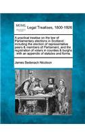 Practical Treatise on the Law of Parliamentary Elections in Scotland