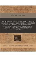An Almanack and Prognostication for the Year of Our Redemption 1651 Being the Third from Leap-Year ...: Calculated for the Meridian of London / By William Leybourn. (1651): (English)