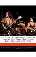 Kiss: The Unauthorized Guide to the Original Lineup Including Paul, Gene, Ace, and Peter