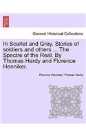 In Scarlet and Grey. Stories of Soldiers and Others ... the Spectre of the Real. by Thomas Hardy and Florence Henniker.