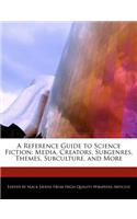 A Reference Guide to Science Fiction: Media, Creators, Subgenres, Themes, Subculture, and More