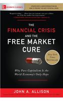 Financial Crisis and the Free Market Cure: Why Pure Capitalism Is the World Economy's Only Hope