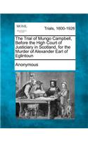 Trial of Mungo Campbell, Before the High Court of Justiciary in Scotland, for the Murder of Alexander Earl of Eglintoun