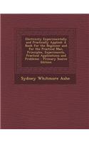 Electricity Experimentally and Practically Applied: A Book for the Beginner and for the Practical Man, Principles, Experiments, Practical Applications and Problems: A Book for the Beginner and for the Practical Man, Principles, Experiments, Practical Applications and Problems