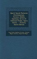 Quarti Saeculi Poetarum Christianorum, Juvenci, Sedulii, Optatiani, Severi Et Faltoniae Probae, Opera Omnia...