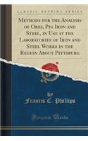 Methods for the Analysis of Ores, Pig Iron and Steel, in Use at the Laboratories of Iron and Steel Works in the Region about Pittsburg (Classic Reprint)