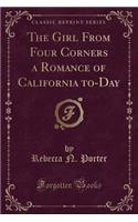 The Girl from Four Corners a Romance of California To-Day (Classic Reprint)