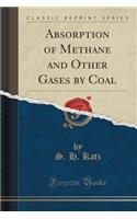 Absorption of Methane and Other Gases by Coal (Classic Reprint)