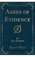 Ashes of Evidence (Classic Reprint)