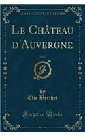 Le Château d'Auvergne, Vol. 1 (Classic Reprint)