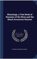 Rhinology, a Text Book of Diseases of the Nose and the Nasal Accessory Sinuses
